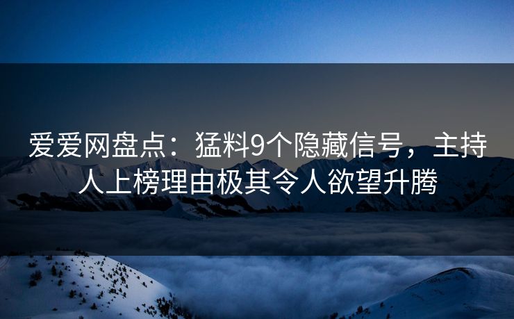 爱爱网盘点：猛料9个隐藏信号，主持人上榜理由极其令人欲望升腾